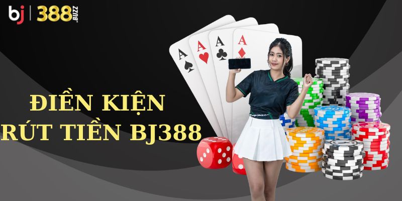Các điều kiện để thực hiện rút tiền BJ388