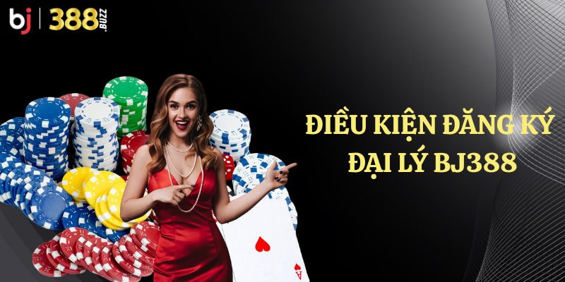 Điều kiện để đăng ký trở thành đại lý BJ388